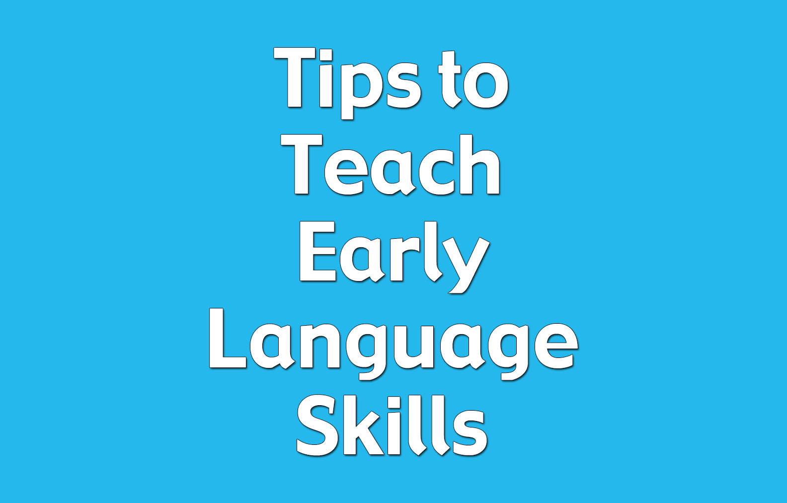Tips to Teach Early Language Skills