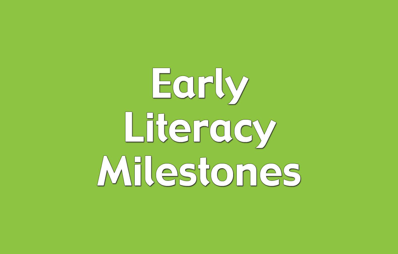 Early Literacy Milestones and Tips