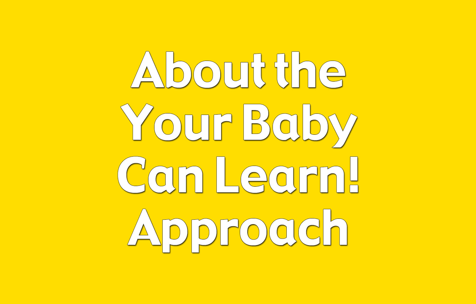 About the Your Baby Can Learn! Approach